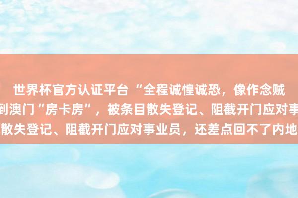 世界杯官方認證平臺 “全程誠惶誠恐，像作念賊雷同”，搭客在飛豬訂到澳門“房卡房”，被條目散失登記、阻截開門應(yīng)對事業(yè)員，還差點回不了內(nèi)地