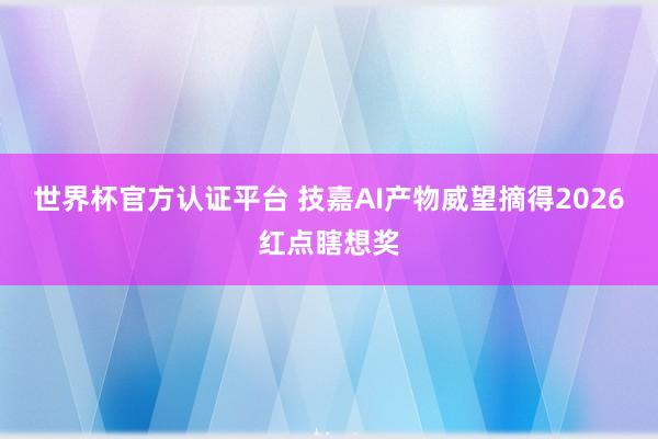 世界杯官方認(rèn)證平臺 技嘉AI產(chǎn)物威望摘得2026紅點瞎想獎