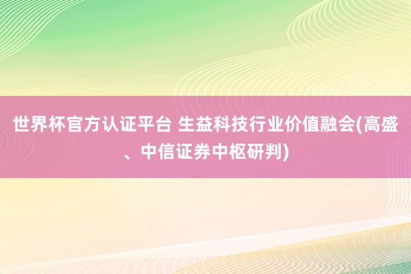 世界杯官方認證平臺 生益科技行業價值融會(高盛、中信證券中樞研判)